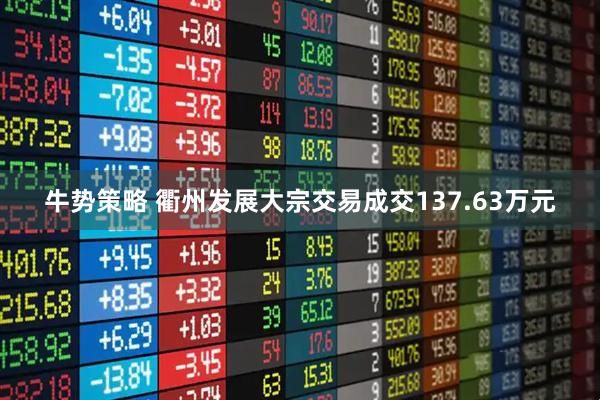 牛势策略 衢州发展大宗交易成交137.63万元